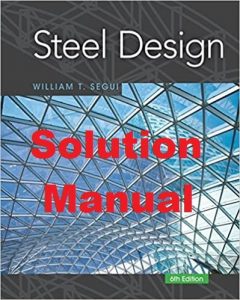 Solution Manual for Steel Design 6th edition William Segui