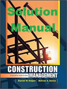 Solution Manual Construction Management 4th edition Daniel Halpin Bolivar Senior