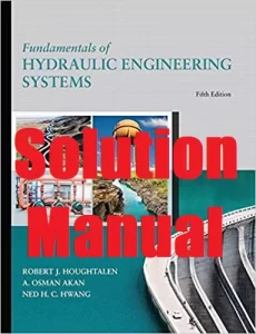Solution Manual Test Bank Fundamentals of Hydraulic Engineering Systems Robert Houghtalen Osman Akan
