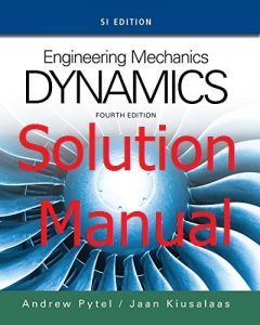 Solution Manual Engineering Mechanics, Dynamics SI Version 4th Edition by Andrew Pytel and Jaan Kiusalaas