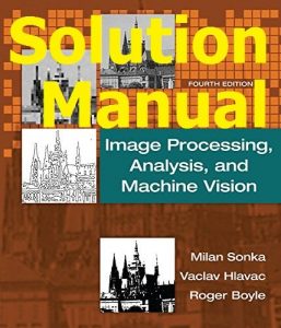 Solution Manual Image Processing, Analysis, and Machine Vision 4th edition by Milan Sonka
