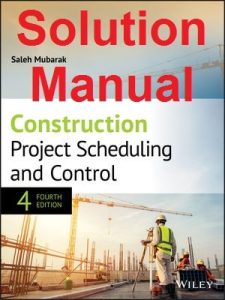 Solution Manual Construction Project Scheduling and Control 4th Edition Saleh Mubarak