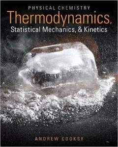 Download Cooksy Physical Chemistry: Thermodynamics, Statistical Mechanics, and Kinetics