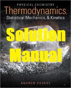Solution Manual Physical Chemistry: Thermodynamics, Statistical Mechanics, and Kinetics Andrew Cooksy