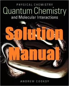 Solution Manual Physical Chemistry: Quantum Chemistry and Molecular Interactions Andrew Cooksy
