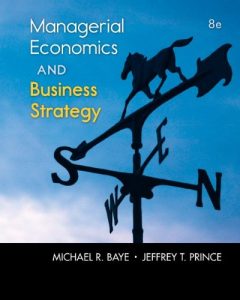 Managerial Economics & Business Strategy 8th edition Michael Baye, Jeffrey Prince