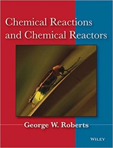 Chemical Reactions and Chemical Reactors George Roberts