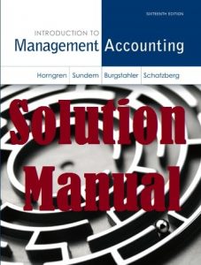 Solution Manual Introduction to Management Accounting 16th edition Charles Horngren Gary Sundem