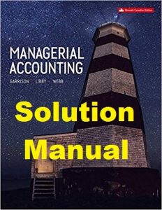 Solution Manual for Managerial Accounting 11th Canadian Edition Ray Garrison and Alan Webb and Theresa Libby