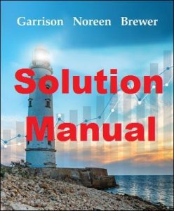 Solution Manual Managerial Accounting 17th edition Ray Garrison and Eric Noreen