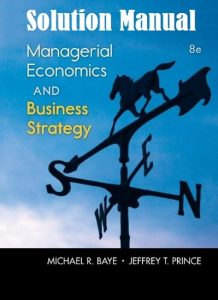 Solution Manual Managerial Economics & Business Strategy 8th edition Michael Baye, Jeffrey Prince